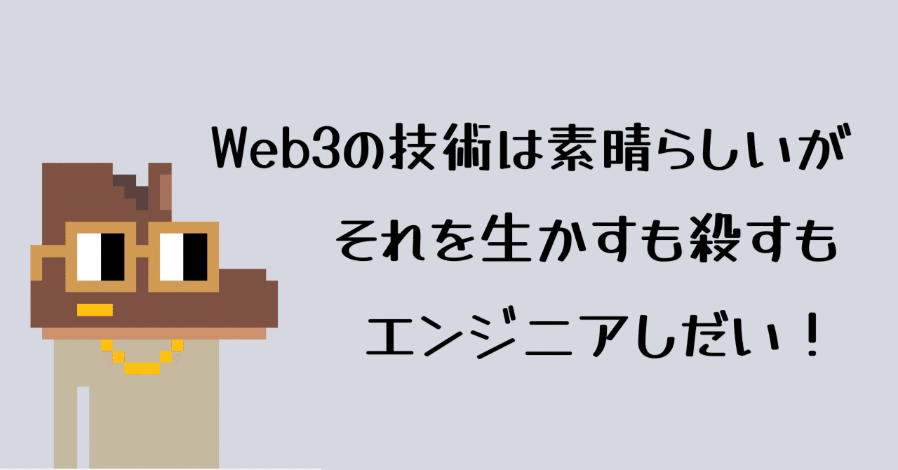 Web3の技術は素晴らしいがそれを生かすも殺すもエンジニア次第！